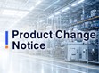 Product Change Notice:  Feature Upgrades, Safety Certifications and Labels Updates                                                                    